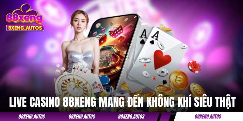 Live Casino 88XENG - “Sát Phạt” Giữa Sòng Bài Thực Tế