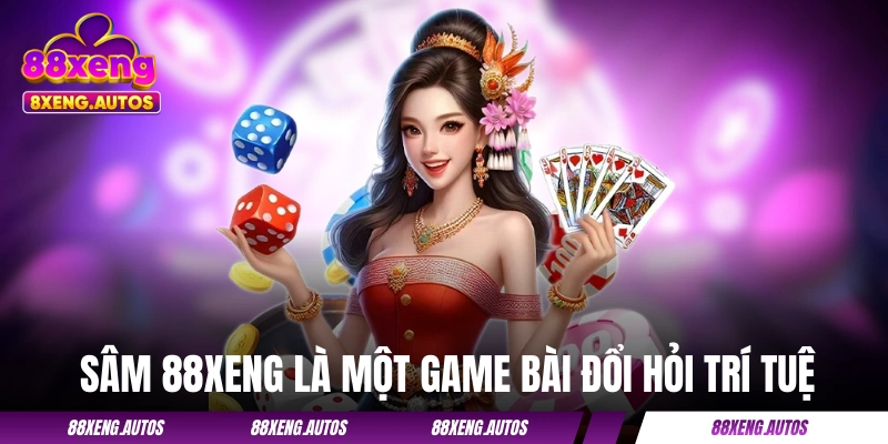 Sâm 88XENG - Trò Đánh Bài Mang Đậm Tinh Thần Người Việt